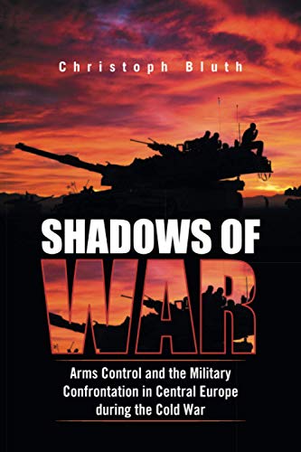 Shadows of War: Arms Control and the Military Confrontation in Central Europe during the Cold War