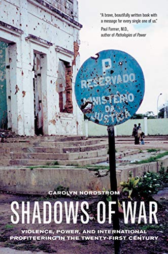 Shadows of War: Violence, Power, and International Profiteering in the Twenty-First Century: 10 (California Series in Public Anthropology)