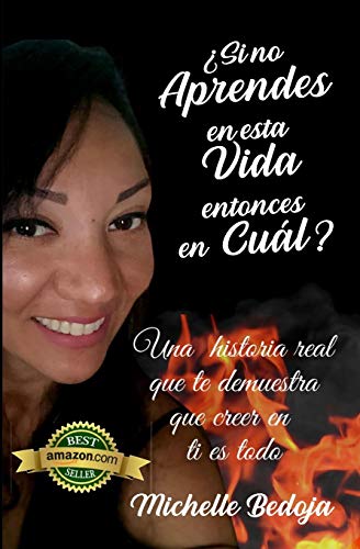 ¿Si no aprendes e esta vida entonces en cuál?: Una historia real que te demuestra que creer en ti lo es todo. ¿Si no aprendes e esta vida entonces en cuál?: Una historia real que te demuestra que creer en ti lo es todo.