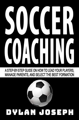 Soccer Coaching: A Step-by-Step Guide on How to Lead Your Players, Manage Parents, and Select the Best Formation (Understand Soccer Book 7) (English Edition)