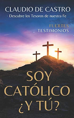 SOY CATÓLICO, ¿Y TÚ? / Fuertes Testimonios: Descubre los Tesoros de nuestra Fe