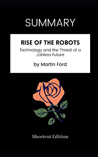 SUMMARY - Rise of the Robots: Technology and the Threat of a Jobless Future by Martin Ford