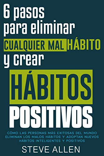 Superación personal: 6 pasos para eliminar cualquier mal hábito y crear hábitos positivos: Cómo eliminar los malos hábitos y adoptar nuevos hábitos inteligentes ... (Éxito y productividad sin límites)