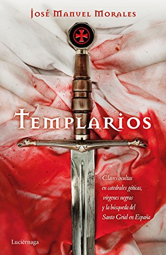 Templarios: Claves ocultas en catedrales góticas, vírgenes negras y la búsqueda del Santo Grial en España