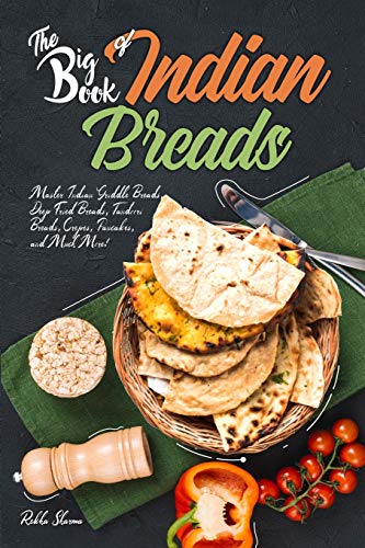 The Big Book of Indian Breads: Master Indian Griddle Breads, Deep Fried Breads, Tandoori Breads, Crepes, Pancakes, and Much More!: 7 (Indian Cookbook)