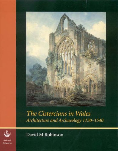 The Cistercians in Wales: Architecture and Archaeology 1130-1540: No. 73 (Reports of the Research Committee of the Society of Antiquaries of London)