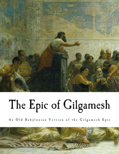 The Epic of Gilgamesh: An Old Babylonian Version of the Gilgamesh Epic (The Epic of Gilgamesh - Illustrated)