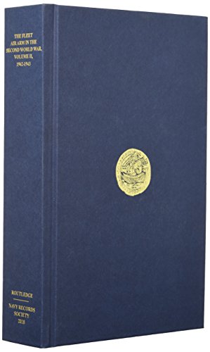 The Fleet Air Arm in the Second World War, Volume II, 1942-1943: The Fleet Air Arm in Transition – the Mediterranean, Battle of the Atlantic and the Indian Ocean (Navy Records Society Publications)