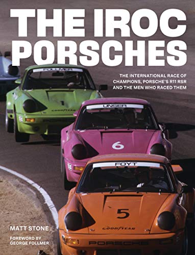 The IROC Porsches: The International Race of Champions, Porsche’s 911 RSR, and the Men Who Raced Them