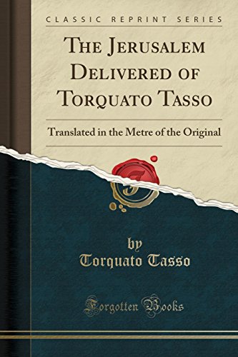 The Jerusalem Delivered of Torquato Tasso: Translated in the Metre of the Original (Classic Reprint)
