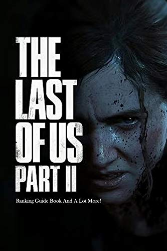 The Last of Us Part 2: Ranking Guide Book And A Lot More!: The Last of Us Part 2 Guide Book