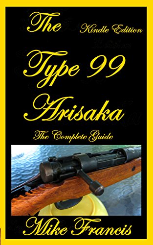The Type 99 Arisaka: The Complete Guide to Owning a Great, Simply Designed Weapon, Collecting, Buying and Shooting the K99 Arisaka (English Edition)