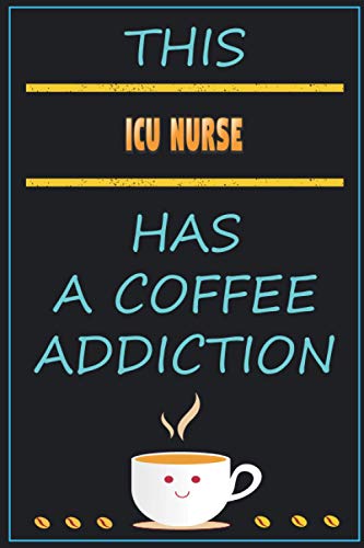 This ICU Nurse Has A Coffee Addiction: Funny Sarcastic Gag Gift Idea For ICU Nurse Who Loves Coffee | 120 Blank Lined Pages Journal With To Do List (6x9 Inches)