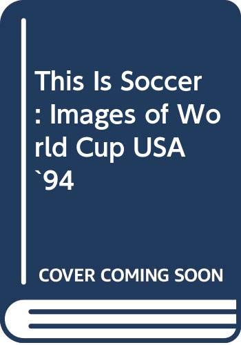 This is Soccer: Images of World Cup USA '94 This is Soccer: Images of World Cup USA '94