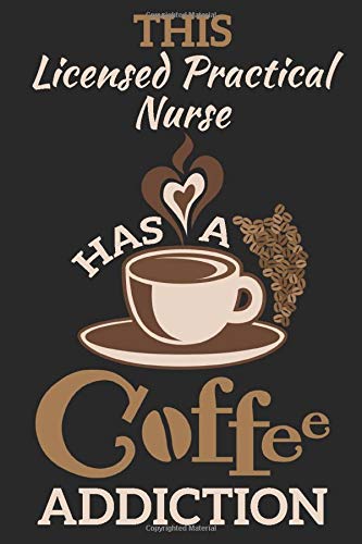 This Licensed practical nurse Has a Coffee Addiction: Notebook Journal Paper Gift for Coffee Lovers