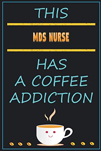 This MDS Nurse Has A Coffee Addiction: Funny Sarcastic Gag Gift Idea For MDS Nurse Who Loves Coffee | 120 Blank Lined Pages Journal With To Do List (6x9 Inches)