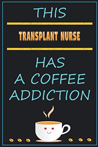 This Transplant Nurse Has A Coffee Addiction: Funny Sarcastic Gag Gift Idea For Transplant Nurse Who Loves Coffee | 120 Blank Lined Pages Journal With To Do List (6x9 Inches)