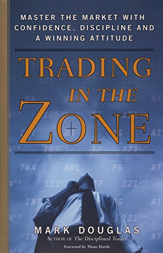 Trading in the Zone: Master the Market with Confidence, Discipline, and a Winning Attitude Trading in the Zone: Master the Market with Confidence, Discipline, and a Winning Attitude