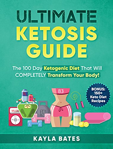Ultimate Ketosis Guide: The 100 Day Ketogenic Diet That Will COMPLETELY Transform Your Body! (BONUS: 150+ Keto Diet Recipes) (English Edition)