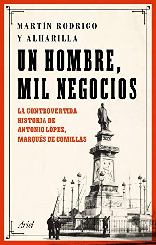 Un hombre, mil negocios: La controvertida historia de Antonio López, marqués de Comillas