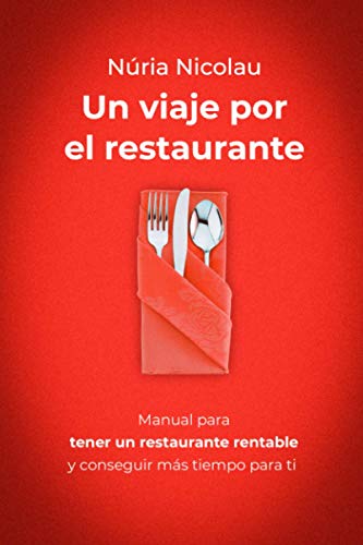 UN VIAJE POR EL RESTAURANTE: Manual para tener un restaurante rentable y conseguir más tiempo para ti UN VIAJE POR EL RESTAURANTE: Manual para tener un restaurante rentable y conseguir más tiempo para ti