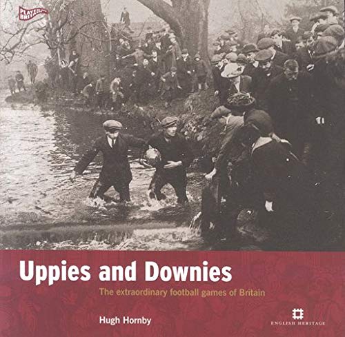 Uppies and Downies: The Extraordinary Football Games of Britain (Played in Britain)