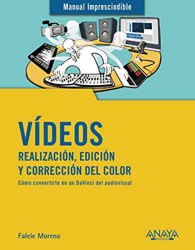 Vídeos. Realización, edición y corrección del color (MANUALES IMPRESCINDIBLES)