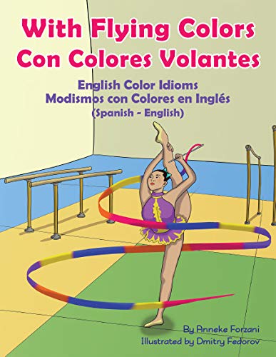 With Flying Colors - English Color Idioms (Spanish-English): Con Colores Volantes - Modismos con Colores en Inglés (Español - Inglés)