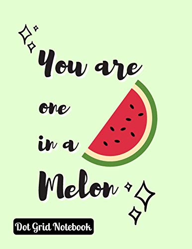 You Are One In A Melon Dot Grid Notebook: Melon, Watermelon Journal Lovely Quote Perfect Diary Or Sketchbook  (8'5" X 11")