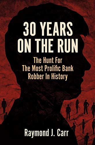30 Years On The Run: The Hunt For The Most Prolific Bank Robber In History (English Edition)