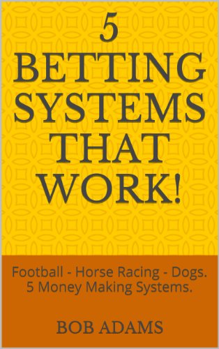 5 Betting Systems That Work!: Football - Horse Racing - Dogs. 5 Money Making Systems. (English Edition)