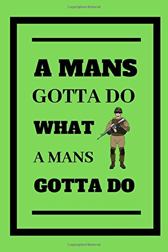 A Mans Gotta Do What A Mans Gotta Do: Notebook For the Servicemen Or Servicewomen In The Special Forces