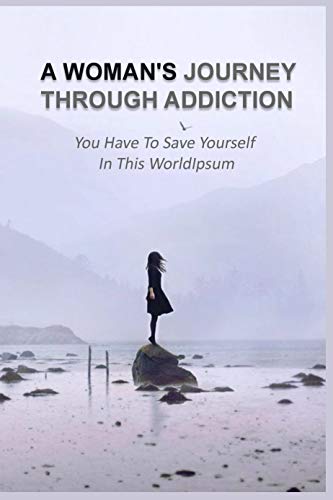A Woman's Journey Through Addiction: You Have to Save Yourself in This World: Memoir Writing (English Edition)