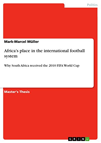 Africa’s place in the international football system: Why South Africa received the 2010 FIFA World Cup (English Edition)