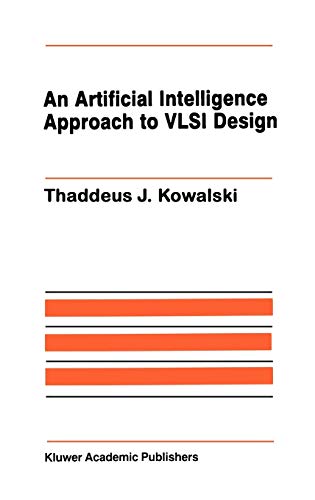 An Artificial Intelligence Approach to VLSI Design: 4 (The Springer International Series in Engineering and Computer Science)