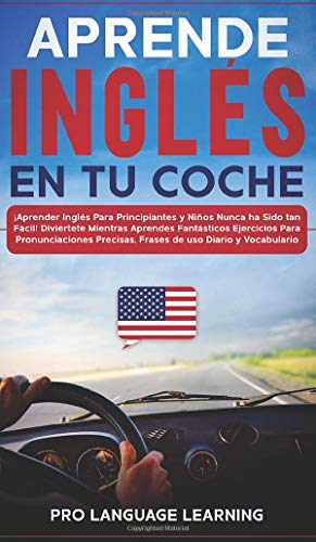 Aprende Inglés en tu Coche: ¡Aprender Inglés Para Principiantes y Niños Nunca ha Sido tan Fácil! Diviértete Mientras Aprendes Fantásticos Ejercicios ... Precisas, Frases de uso Diario y Vocabulario.