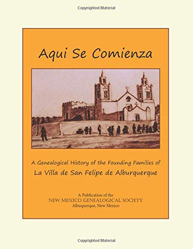 Aqui Se Comienza: Genealogical History of the Founding Families of Albuquerque, New Mexico
