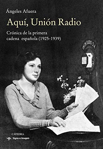 Aquí, Unión Radio: Crónica de la primera cadena española (1925-1939)