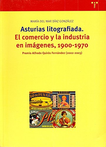 Asturias litografiada: El comercio y la industria en imágenes, 1900-1970: 99 (Biblioteconomía y Administración Cultural)