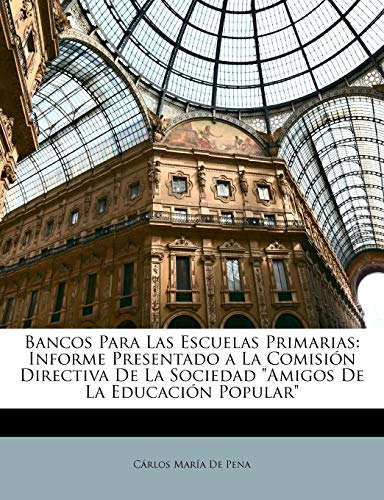 Bancos Para Las Escuelas Primarias: Informe Presentado a La Comisión Directiva De La Sociedad "Amigos De La Educación Popular"