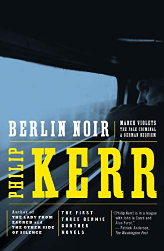 Berlin Noir: March Violets, The Pale Criminal, A German Requiem: WITH March Violets (Bernie Gunther Omnibus)