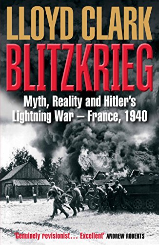 Blitzkrieg: Myth, Reality and Hitler’s Lightning War – France, 1940 (English Edition)