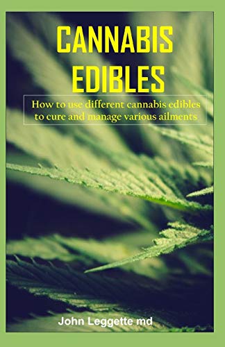 CANNABIS EDIBLES: How to use different cannabis edibles to cure and manage various ailments