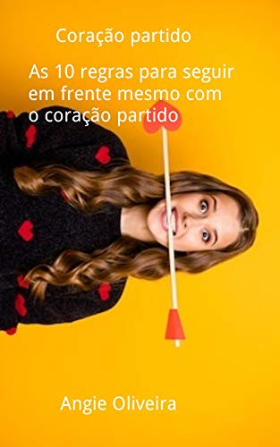 Coração partido: As 10 regras para seguir em frente, mesmo com o coração partido (Portuguese Edition)