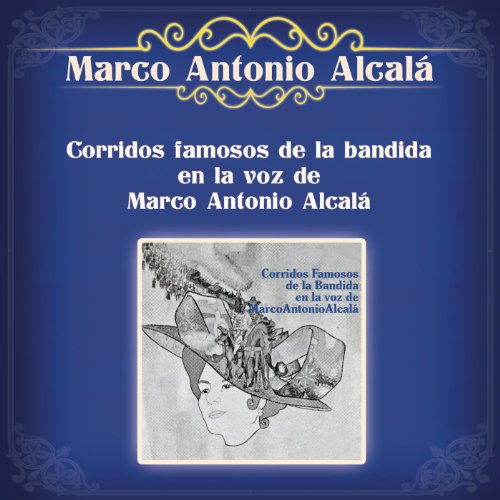 Corridos Famosos de la Bandida, en la Voz de Marco Antonio Alcalá