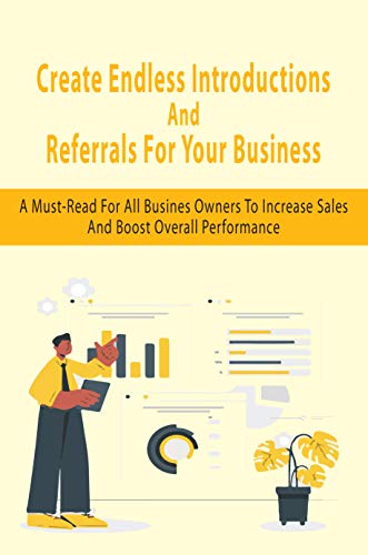 Create Endless Introductions And Referrals For Your Business: A Must-Read For All Busines Owners To Increase Sales And Boost Overall Performance: Networking Essentials (English Edition)