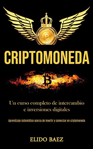 Criptomoneda: Un curso completo de intercambio e inversiones digitales (Aprendizaje sistemático acerca de invertir y comerciar en criptomoneda)