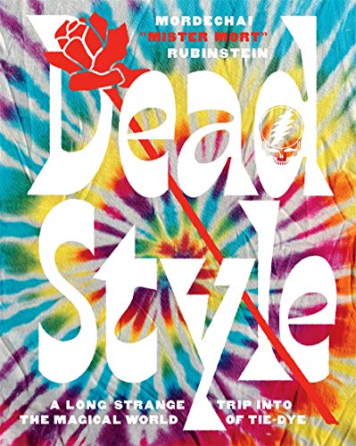 Dead Style. A Long Strange Trip Into The Magical World of Tie - Dye