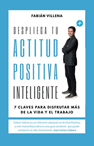 Despliega tu Actitud Positiva Inteligente: 7 Claves para disfrutar más de la vida y el trabajo