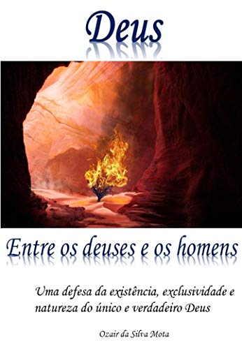 Deus entre os deuses e os homens: Uma defesa da existência, exclusividade e natureza do único e verdadeiro Deus (Portuguese Edition)